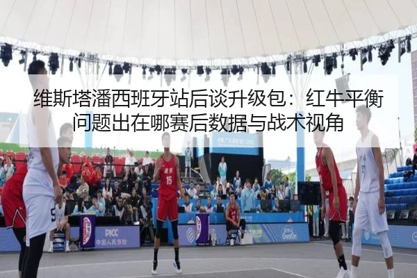 wei-si-ta-pan-xi-ban-ya-zhan-hou-tan-sheng-ji-bao-hong-niu-ping-heng-wen-ti-chu-zai-na-sai-hou-shu-ju-yu-zhan-shu-shi-1-245.jpg